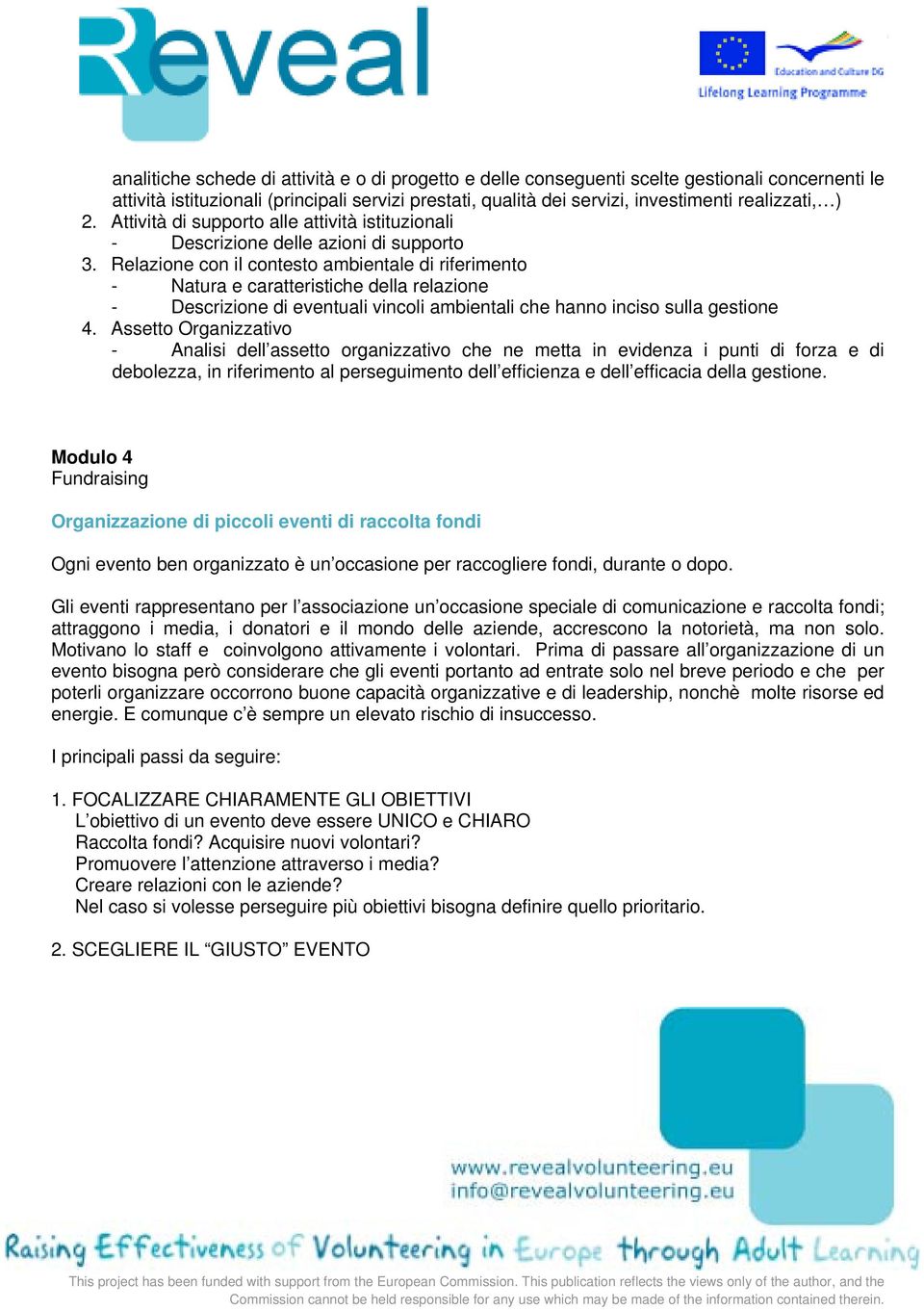 Relazione con il contesto ambientale di riferimento - Natura e caratteristiche della relazione - Descrizione di eventuali vincoli ambientali che hanno inciso sulla gestione 4.