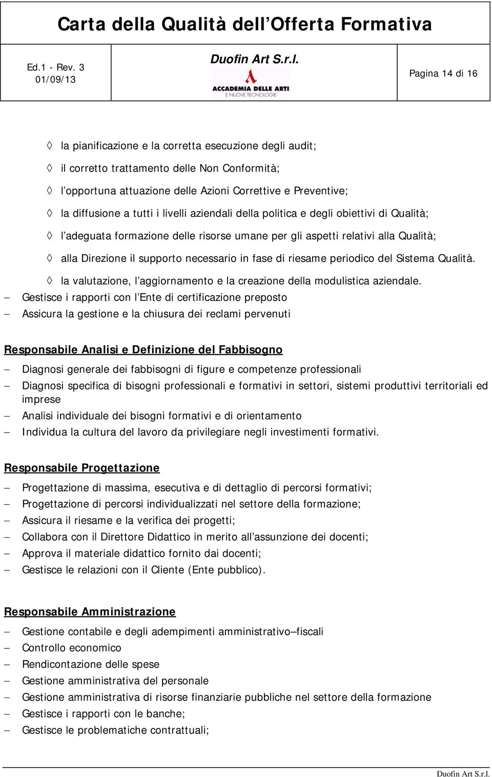 di riesame periodico del Sistema Qualità. la valutazione, l aggiornamento e la creazione della modulistica aziendale.