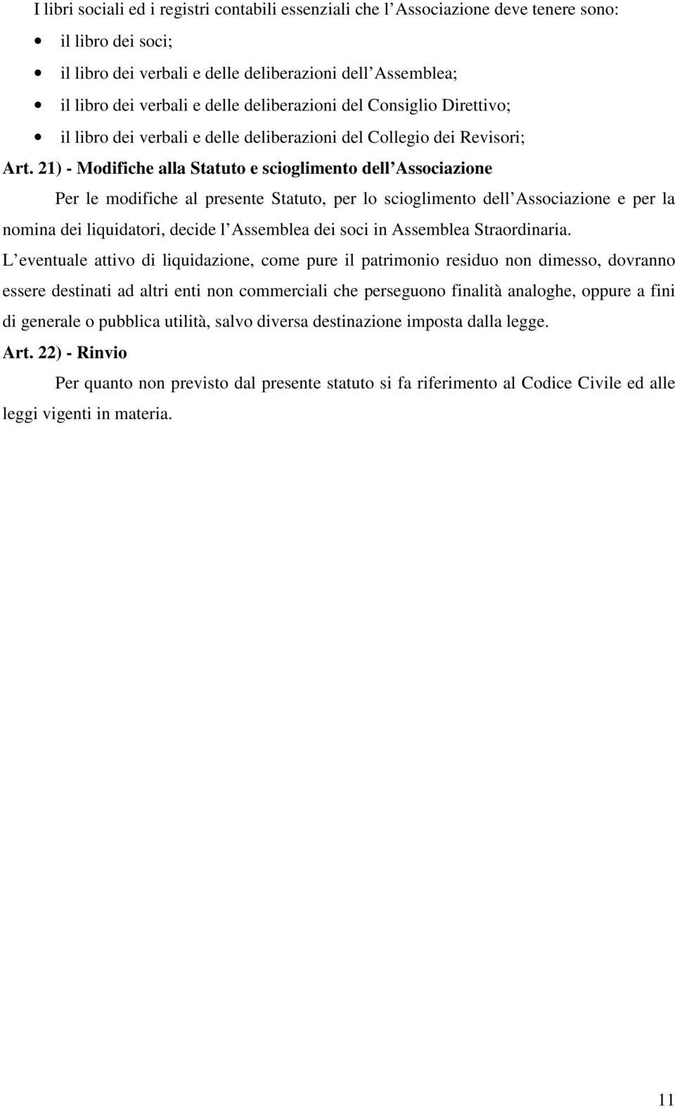 21) - Modifiche alla Statuto e scioglimento dell Associazione Per le modifiche al presente Statuto, per lo scioglimento dell Associazione e per la nomina dei liquidatori, decide l Assemblea dei soci