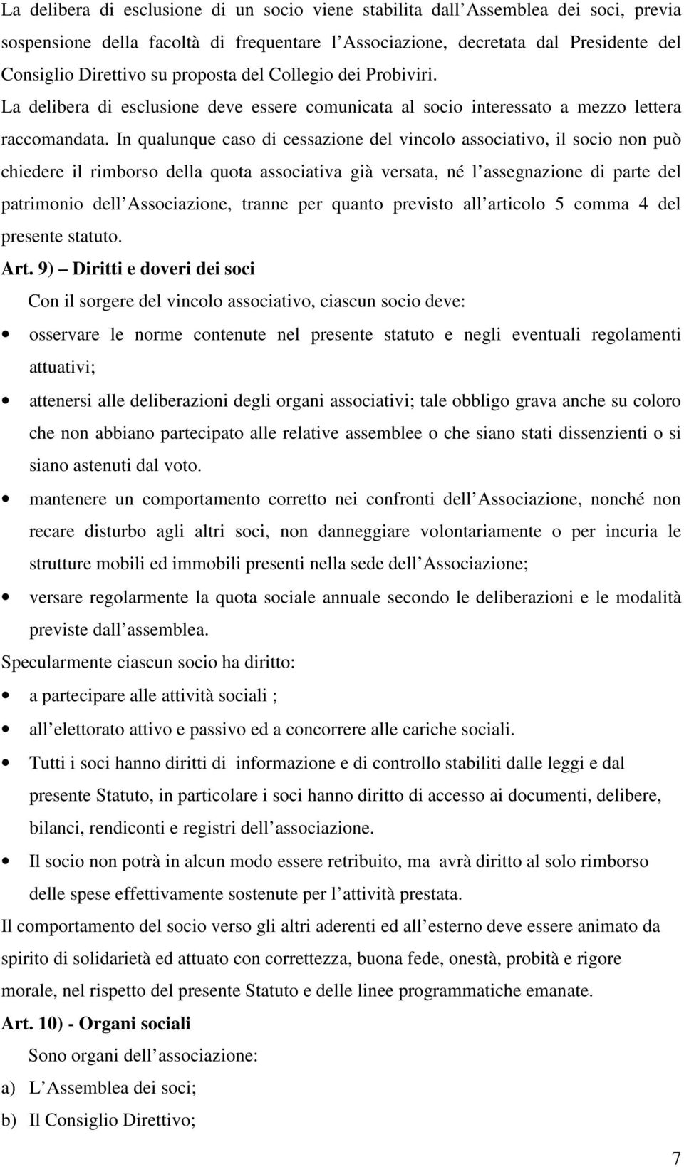 In qualunque caso di cessazione del vincolo associativo, il socio non può chiedere il rimborso della quota associativa già versata, né l assegnazione di parte del patrimonio dell Associazione, tranne