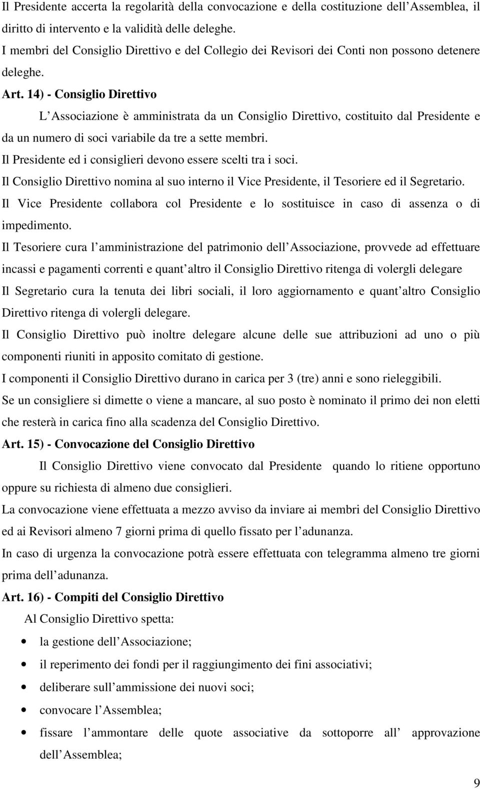 14) - Consiglio Direttivo L Associazione è amministrata da un Consiglio Direttivo, costituito dal Presidente e da un numero di soci variabile da tre a sette membri.