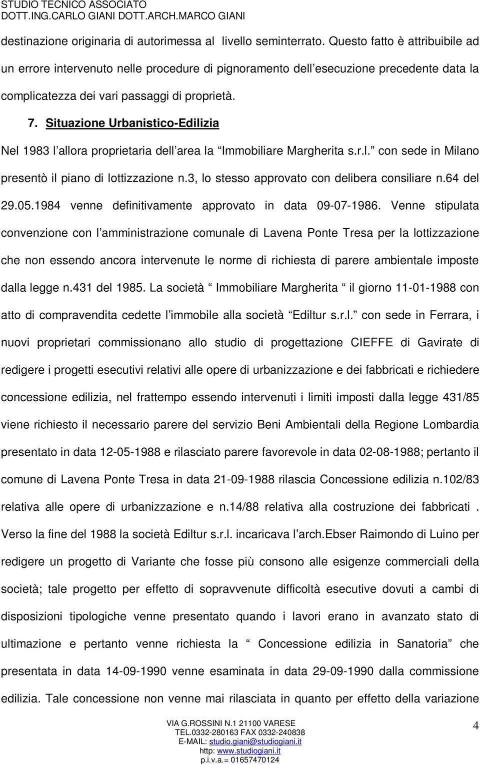 Situazione Urbanistico-Edilizia Nel 1983 l allora proprietaria dell area la Immobiliare Margherita s.r.l. con sede in Milano presentò il piano di lottizzazione n.