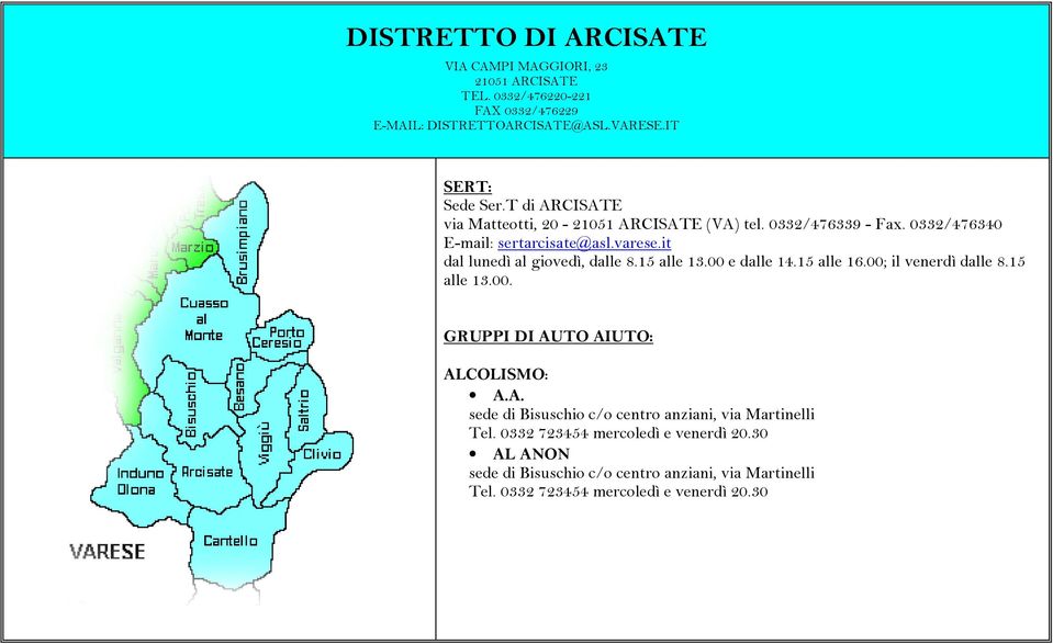 15 alle 13.00 e dalle 14.15 alle 16.00; il venerdì dalle 8.15 alle 13.00. GRUPPI DI AUTO AIUTO: ALCOLISMO: A.A. sede di Bisuschio c/o centro anziani, via Martinelli Tel.