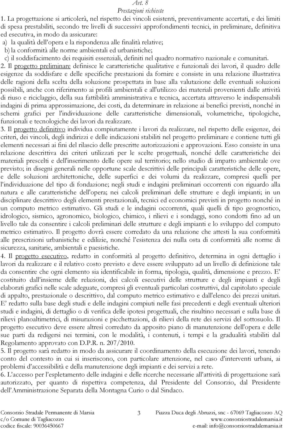 preliminare, definitiva ed esecutiva, in modo da assicurare: a) la qualità dell opera e la rispondenza alle finalità relative; b) la conformità alle norme ambientali ed urbanistiche; c) il