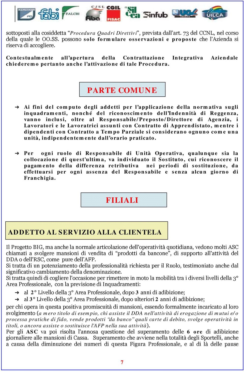 Contestualmente all apertura della Contrattazione Integrativa Aziendale chiederemo pertanto anche l attivazione di tale Procedura.