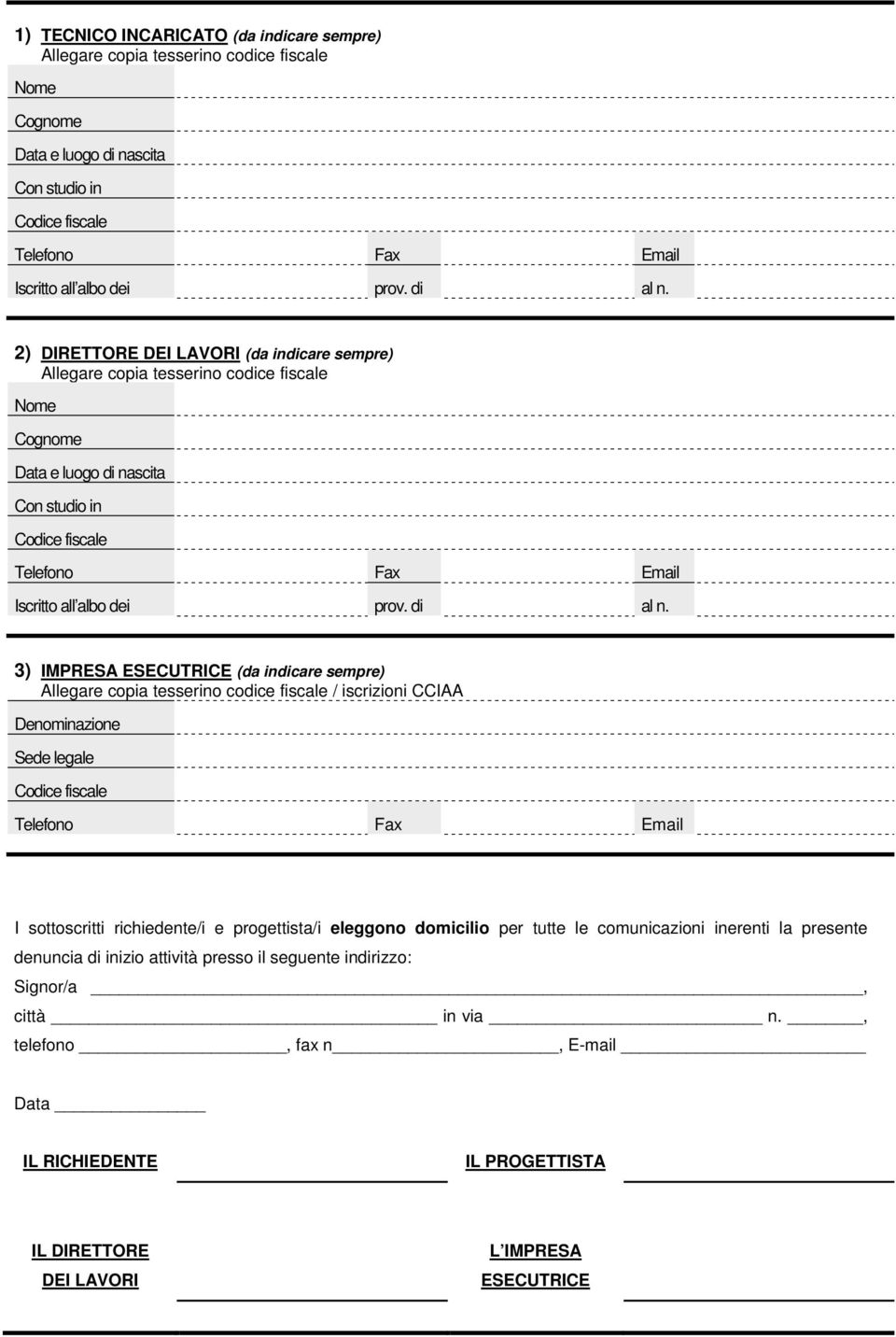 2) DIRETTORE DEI LAVORI (da indicare sempre) Allegare copia tesserino codice fiscale Nome Cognome Data e luogo di nascita Con studio in Codice fiscale Telefono Fax Email Iscritto all albo dei prov.