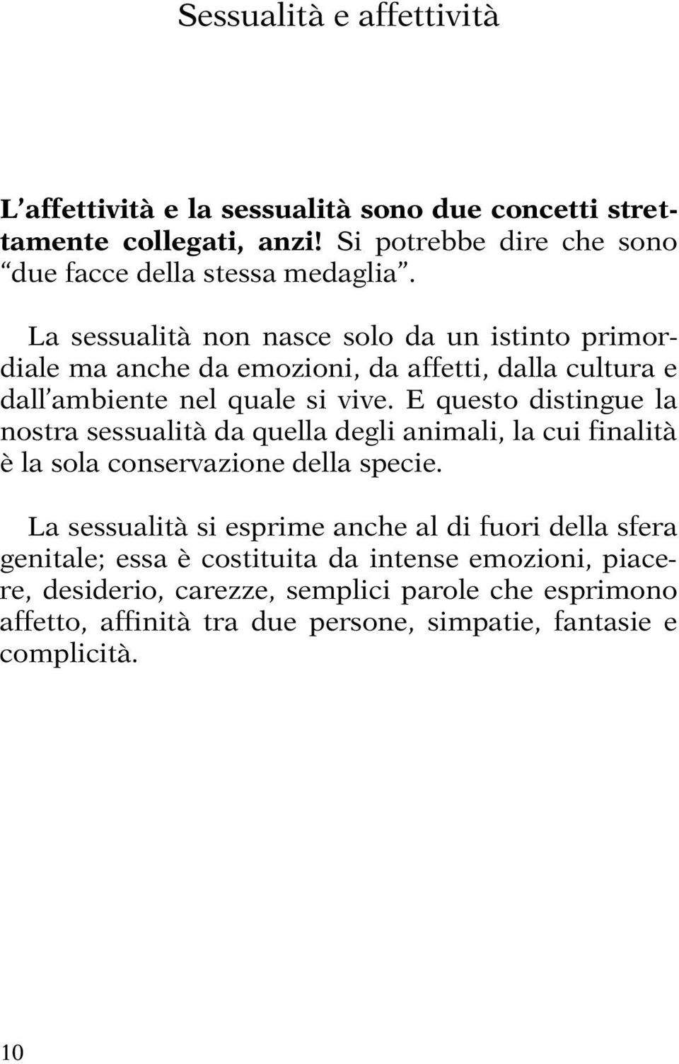 E questo distingue la nostra sessualità da quella degli animali, la cui finalità è la sola conservazione della specie.