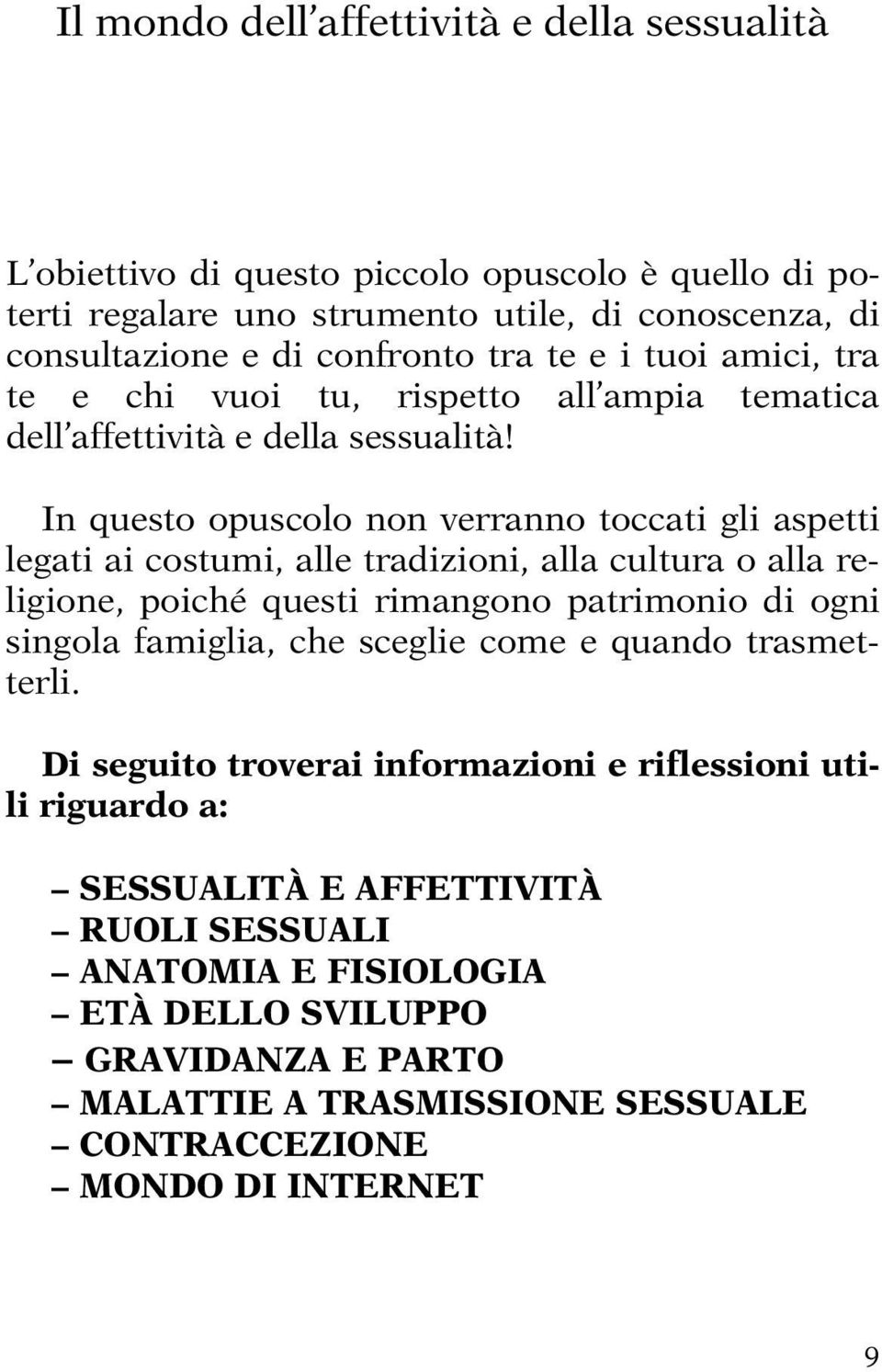 In questo opuscolo non verranno toccati gli aspetti legati ai costumi, alle tradizioni, alla cultura o alla religione, poiché questi rimangono patrimonio di ogni singola famiglia, che