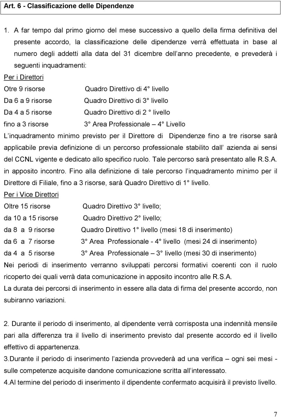 del 31 dicembre dell anno precedente, e prevederà i seguenti inquadramenti: Per i Direttori Otre 9 risorse Quadro Direttivo di 4 livello Da 6 a 9 risorse Quadro Direttivo di 3 livello Da 4 a 5