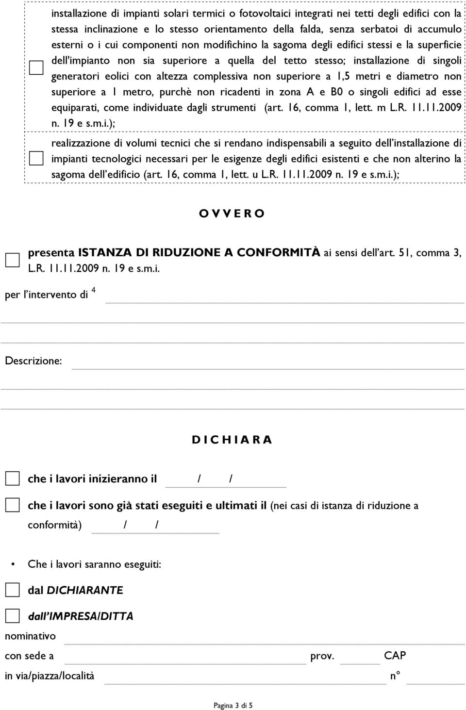 non superiore a 1,5 metri e diametro non superiore a 1 metro, purchè non ricadenti in zona A e B0 o singoli edifici ad esse equiparati, come individuate dagli strumenti (art. 16, comma 1, lett. m L.R.