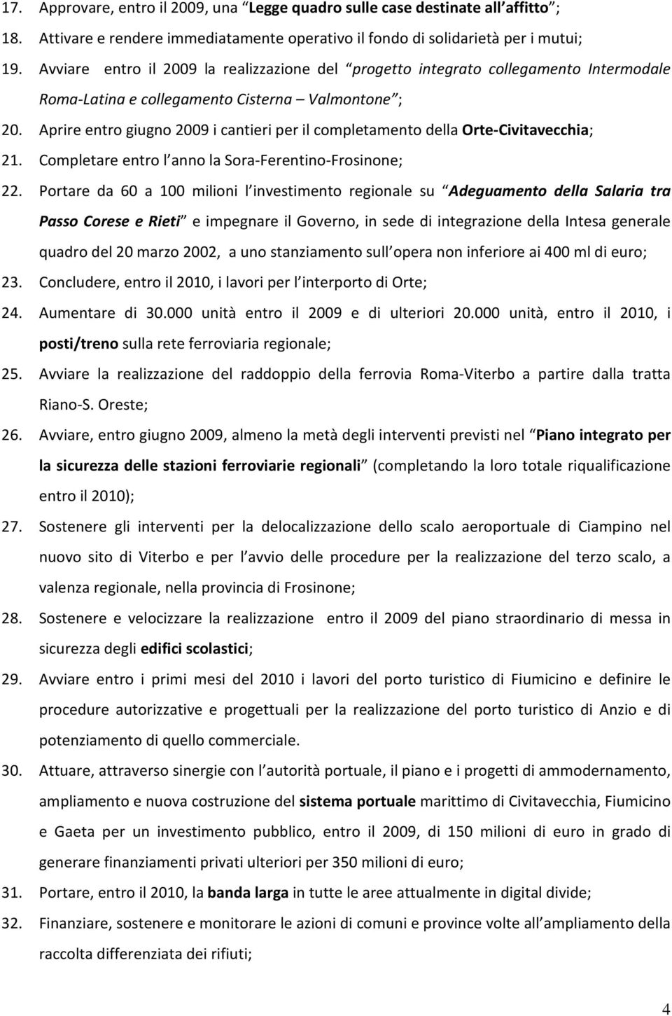 Aprire entro giugno 2009 i cantieri per il completamento della Orte-Civitavecchia; 21. Completare entro l anno la Sora-Ferentino-Frosinone; 22.