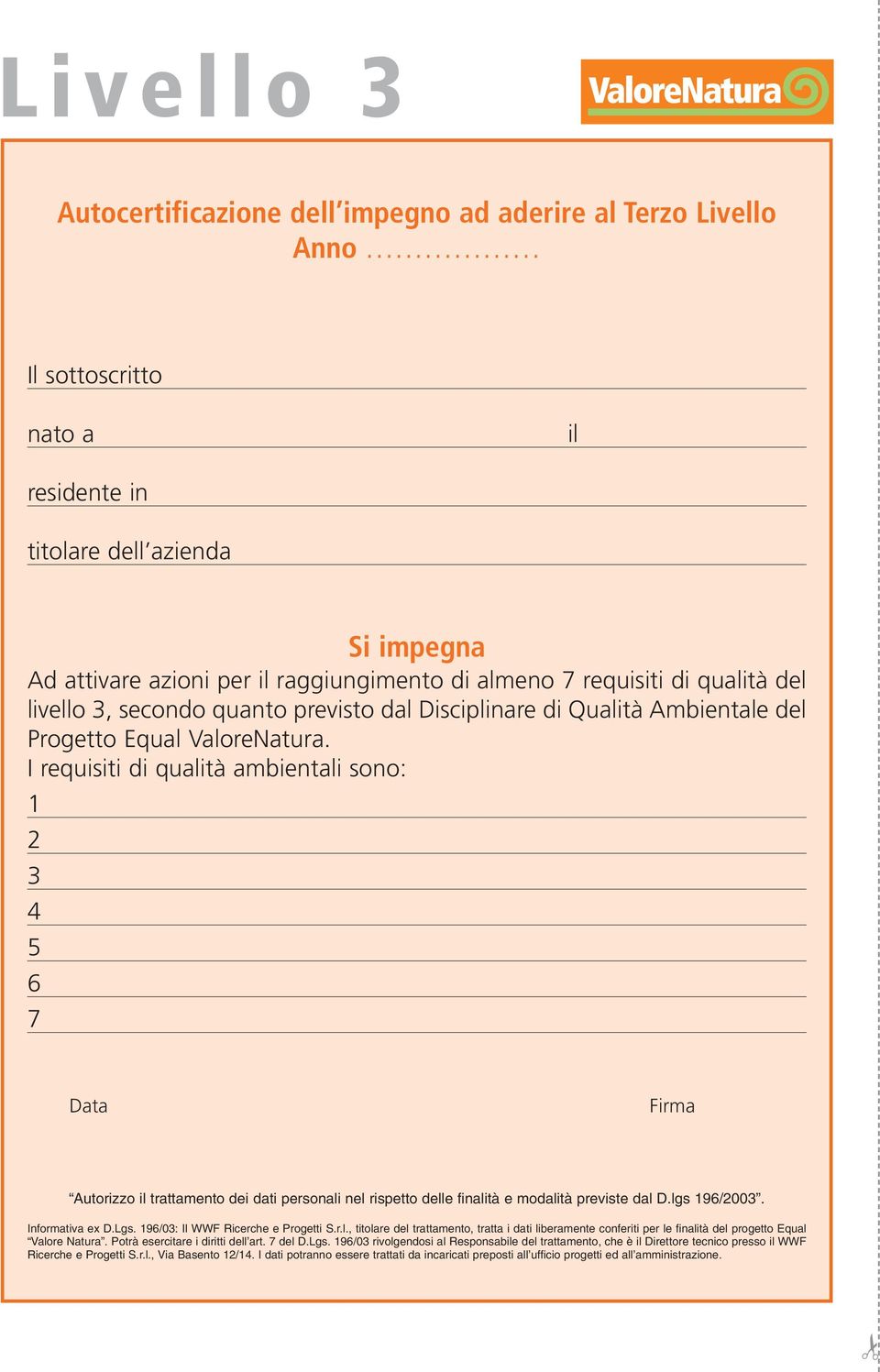 I requisiti di qualità ambientali sono: 1 2 3 4 5 6 7 Data Firma Autorizzo il trattamento dei dati personali nel rispetto delle finalità e modalità previste dal D.lgs 196/2003. Informativa ex D.Lgs.