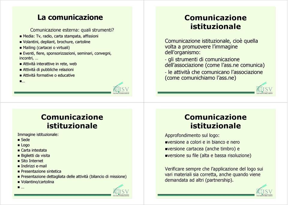 in rete, web Attività di pubbliche relazioni Attività formative o educative Comunicazione istituzionale Comunicazione istituzionale, cioè quella volta a promuovere l immagine dell organismo: - gli