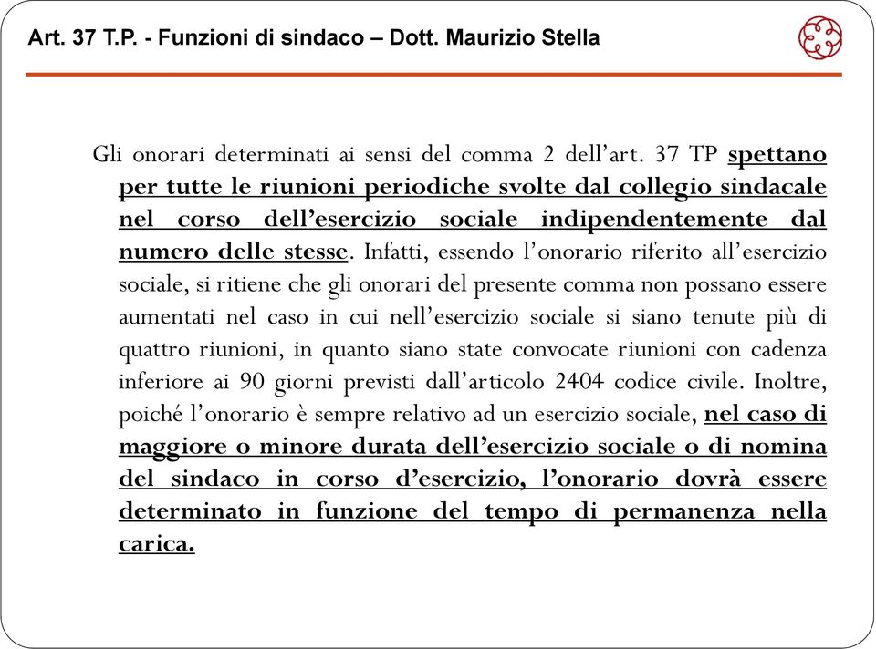 Infatti, essendo l onorario riferito all esercizio sociale, si ritiene che gli onorari del presente comma non possano essere aumentati nel caso in cui nell esercizio sociale si siano tenute più di