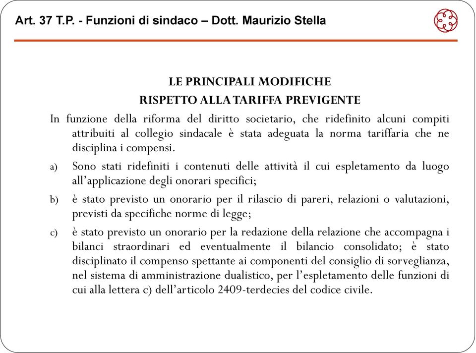 a) Sono stati ridefiniti i contenuti delle attività il cui espletamento da luogo all applicazione li i degli onorari specifici; i b) è stato previsto un onorario per il rilascio di pareri, relazioni