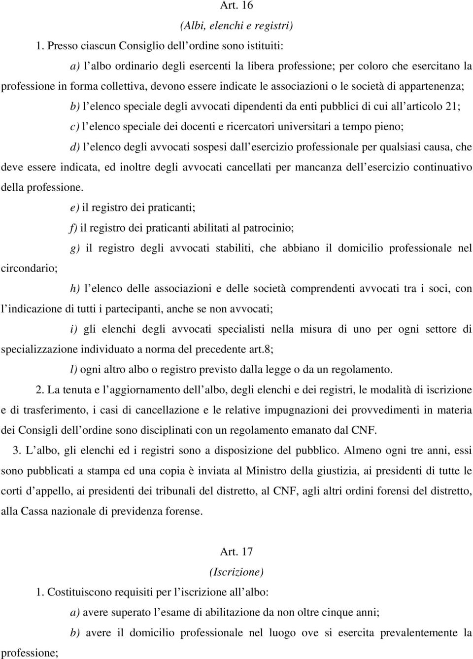 associazioni o le società di appartenenza; b) l elenco speciale degli avvocati dipendenti da enti pubblici di cui all articolo 21; c) l elenco speciale dei docenti e ricercatori universitari a tempo