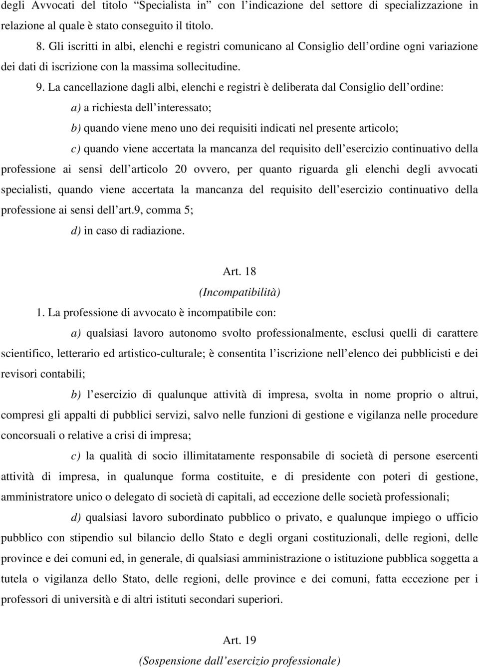 La cancellazione dagli albi, elenchi e registri è deliberata dal Consiglio dell ordine: a) a richiesta dell interessato; b) quando viene meno uno dei requisiti indicati nel presente articolo; c)