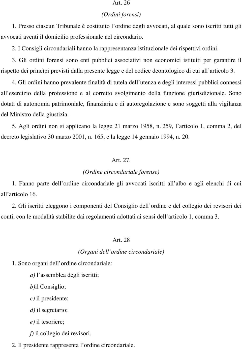 Gli ordini hanno prevalente finalità di tutela dell utenza e degli interessi pubblici connessi all esercizio della professione e al corretto svolgimento della funzione giurisdizionale.