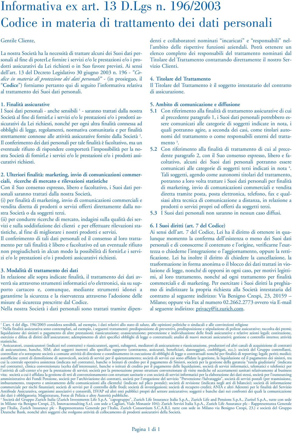 prestazioni e/o i prodotti assicurativi da Lei richiesti o in Suo favore previsti. Ai sensi dell art. 13 del Decreto Legislativo 30 giugno 2003 n.