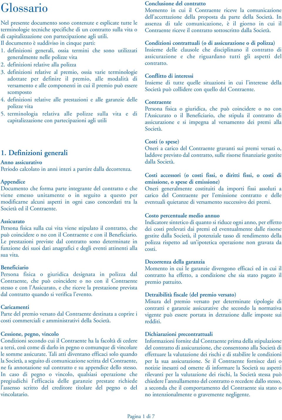 definizioni relative al premio, ossia varie terminologie adottate per definire il premio, alle modalità di versamento e alle componenti in cui il premio può essere scomposto 4.