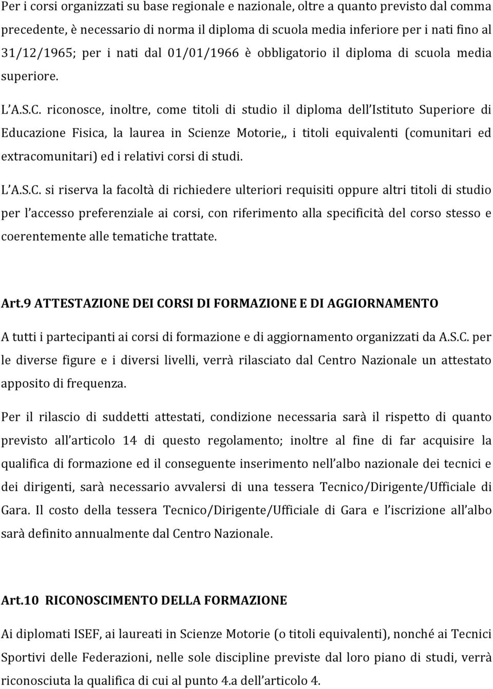 riconosce, inoltre, come titoli di studio il diploma dell Istituto Superiore di Educazione Fisica, la laurea in Scienze Motorie,, i titoli equivalenti (comunitari ed extracomunitari) ed i relativi