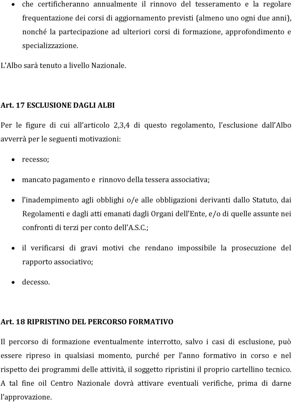 17 ESCLUSIONE DAGLI ALBI Per le figure di cui all articolo 2,3,4 di questo regolamento, l esclusione dall Albo avverrà per le seguenti motivazioni: recesso; mancato pagamento e rinnovo della tessera