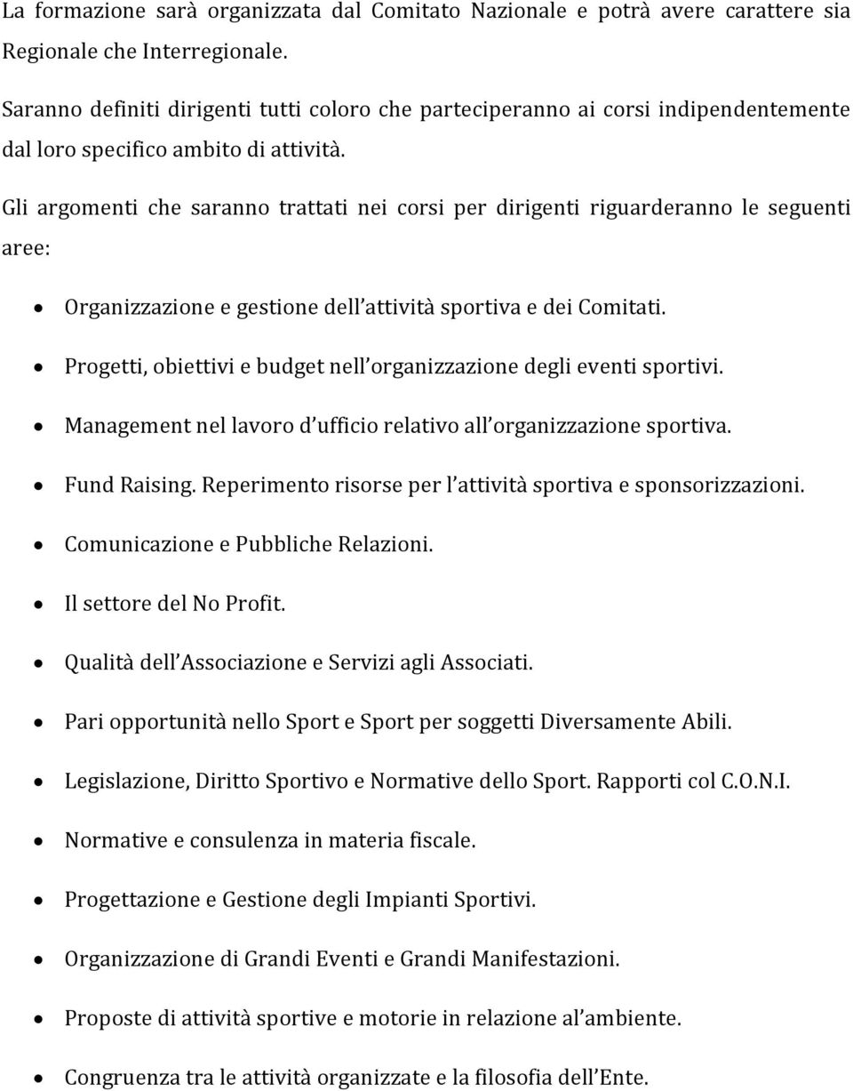 Gli argomenti che saranno trattati nei corsi per dirigenti riguarderanno le seguenti aree: Organizzazione e gestione dell attività sportiva e dei Comitati.