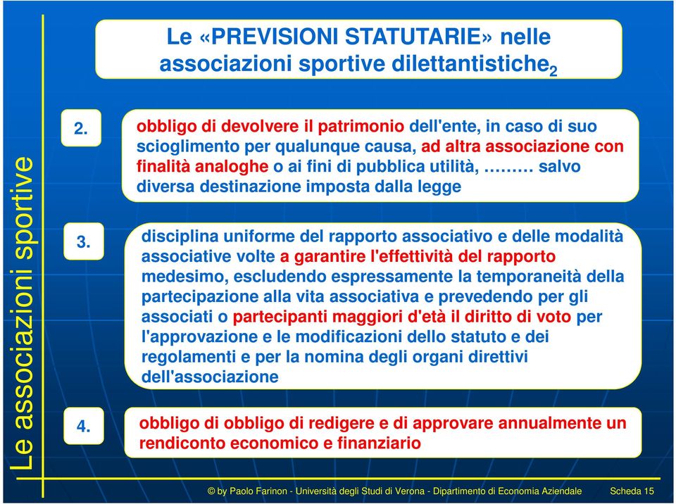 imposta dalla legge disciplina uniforme del rapporto associativo e delle modalità associative volte a garantire l'effettività del rapporto medesimo, escludendo espressamente la temporaneità della