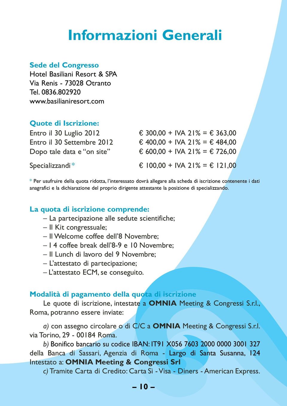 Specializzandi * e 100,00 + IVA 21% = e 121,00 * Per usufruire della quota ridotta, l interessato dovrà allegare alla scheda di iscrizione contenente i dati anagrafici e la dichiarazione del proprio