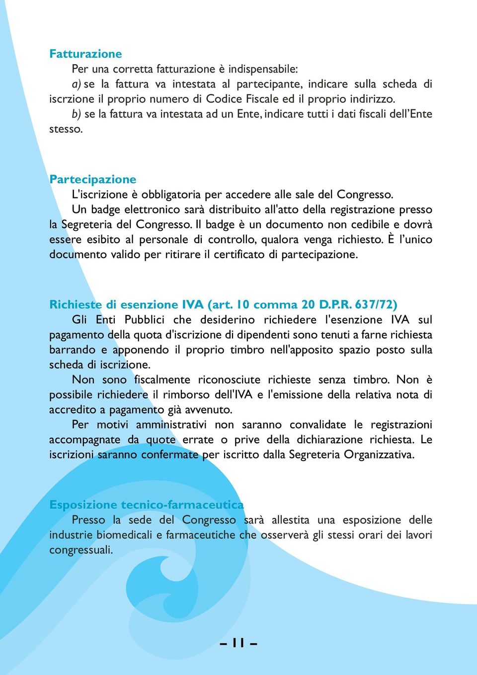 Un badge elettronico sarà distribuito all'atto della registrazione presso la Segreteria del Congresso.