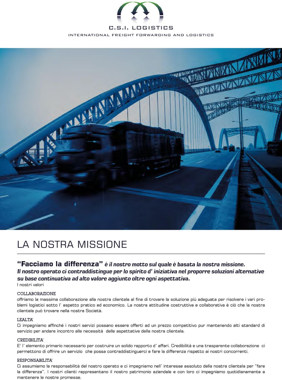 I nostri valori COLLABORAZIONE offriamo la massima collaborazione alla nostra clientela al fine di trovare la soluzione più adeguata per risolvere i vari problemi logistici sotto l aspetto pratico ed