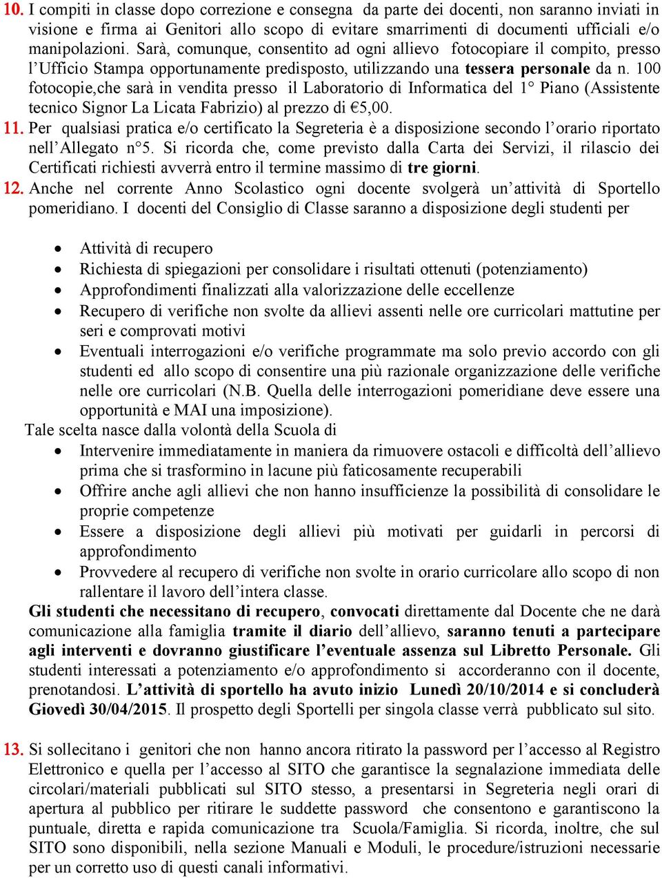 100 fotocopie,che sarà in vendita presso il Laboratorio di Informatica del 1 Piano (Assistente tecnico Signor La Licata Fabrizio) al prezzo di 5,00. 11.