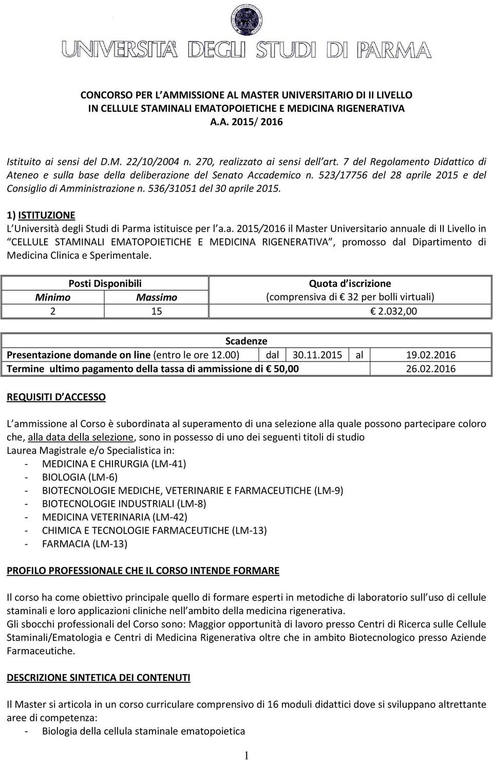 536/31051 del 30 aprile 2015. 1) ISTITUZIONE L Università degli Studi di Parma istituisce per l a.a. 2015/2016 il Master Universitario annuale di II Livello in CELLULE STAMINALI EMATOPOIETICHE E MEDICINA RIGENERATIVA, promosso dal Dipartimento di Medicina Clinica e Sperimentale.