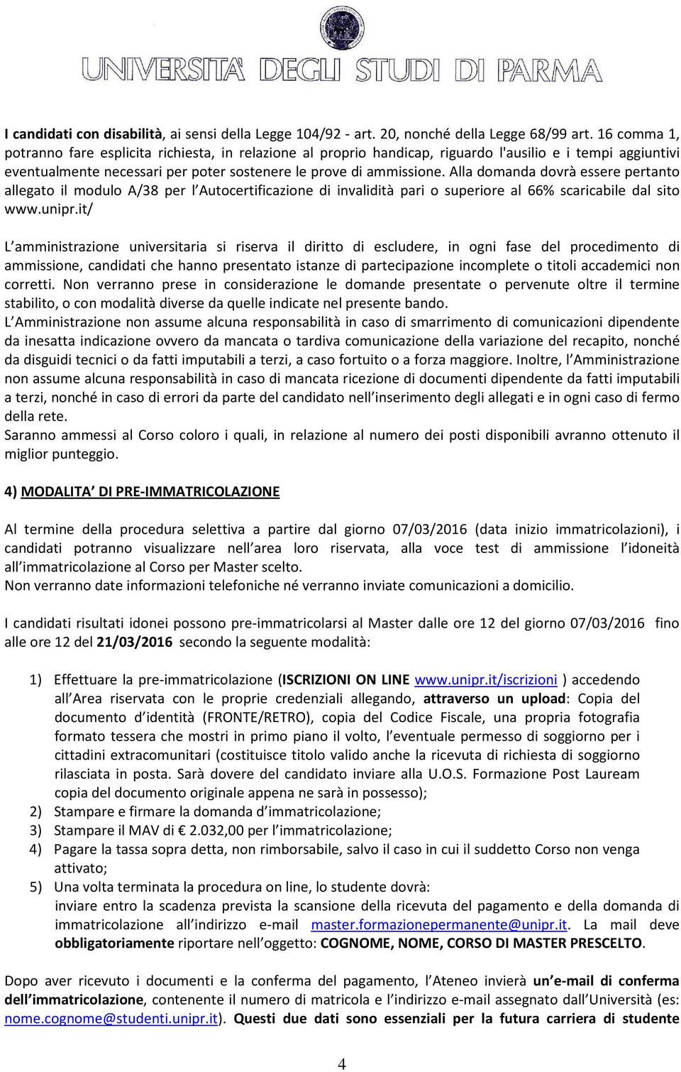 Alla domanda dovrà essere pertanto allegato il modulo A/38 per l Autocertificazione di invalidità pari o superiore al 66% scaricabile dal sito www.unipr.