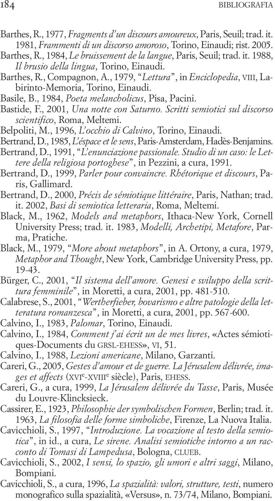 , 1984, Poeta melancholicus, Pisa, Pacini. Bastide, F., 2001, Una notte con Saturno. Scritti semiotici sul discorso scientifico, Belpoliti, M., 1996, L occhio di Calvino, Torino, Einaudi. Bertrand, D.