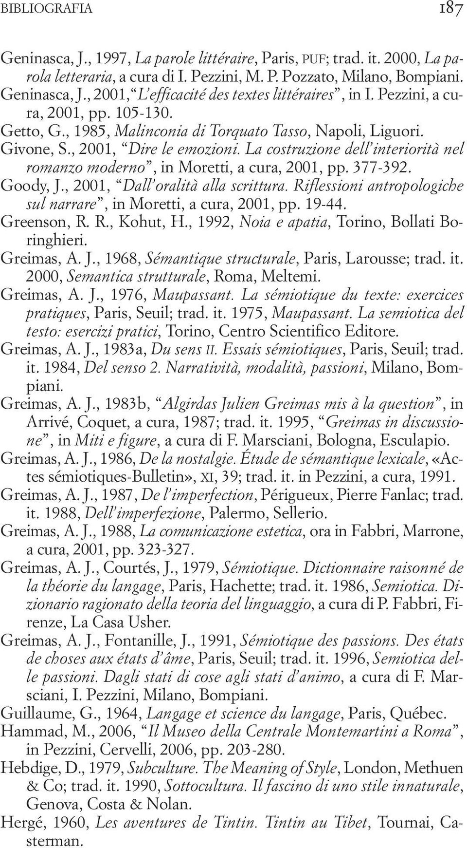 La costruzione dell interiorità nel romanzo moderno, in Moretti, a cura, 2001, pp. 377-392. Goody, J., 2001, Dall oralità alla scrittura.