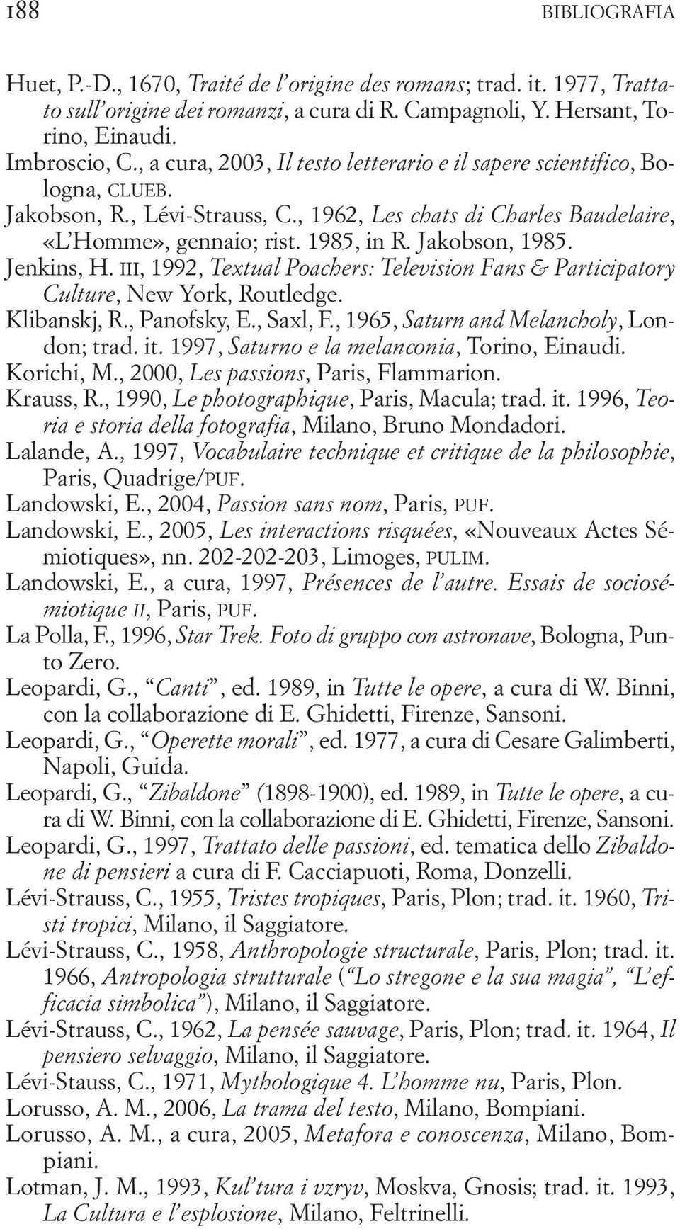 Jakobson, 1985. Jenkins, H. III, 1992, Textual Poachers: Television Fans & Participatory Culture, New York, Routledge. Klibanskj, R., Panofsky, E., Saxl, F., 1965, Saturn and Melancholy, London; trad.
