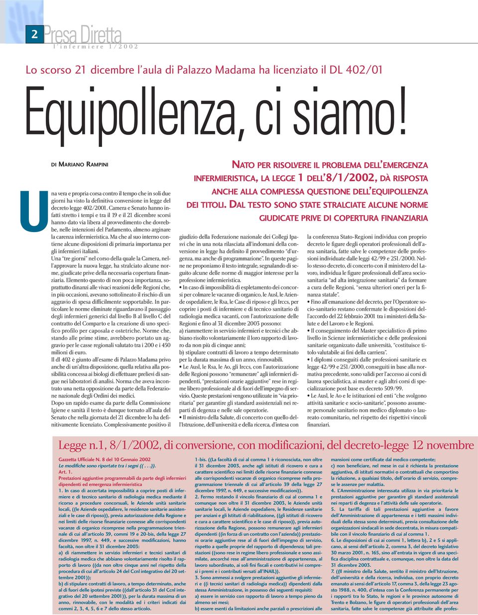 Camera e Senato hanno infatti stretto i tempi e tra il 19 e il 21 dicembre scorsi hanno dato via libera al provvedimento che dovrebbe, nelle intenzioni del Parlamento, almeno arginare la carenza