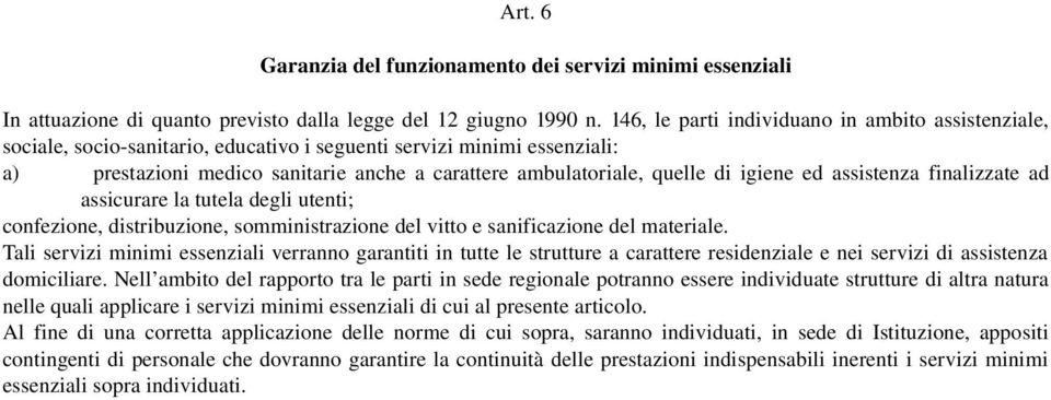 igiene ed assistenza finalizzate ad assicurare la tutela degli utenti; confezione, distribuzione, somministrazione del vitto e sanificazione del materiale.