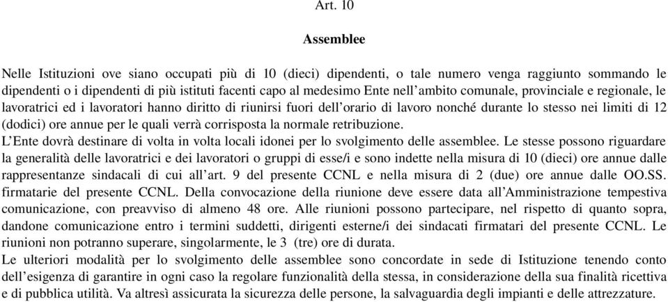 quali verrà corrisposta la normale retribuzione. L Ente dovrà destinare di volta in volta locali idonei per lo svolgimento delle assemblee.