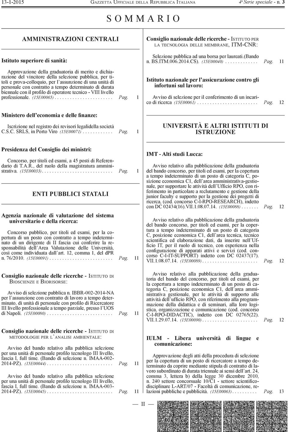 1 Ministero dell economia e delle finanze: Iscrizione nel registro dei revisori legalidella società C.S.C. SRLS, in Porto Viro (15E00071)............ Pag.