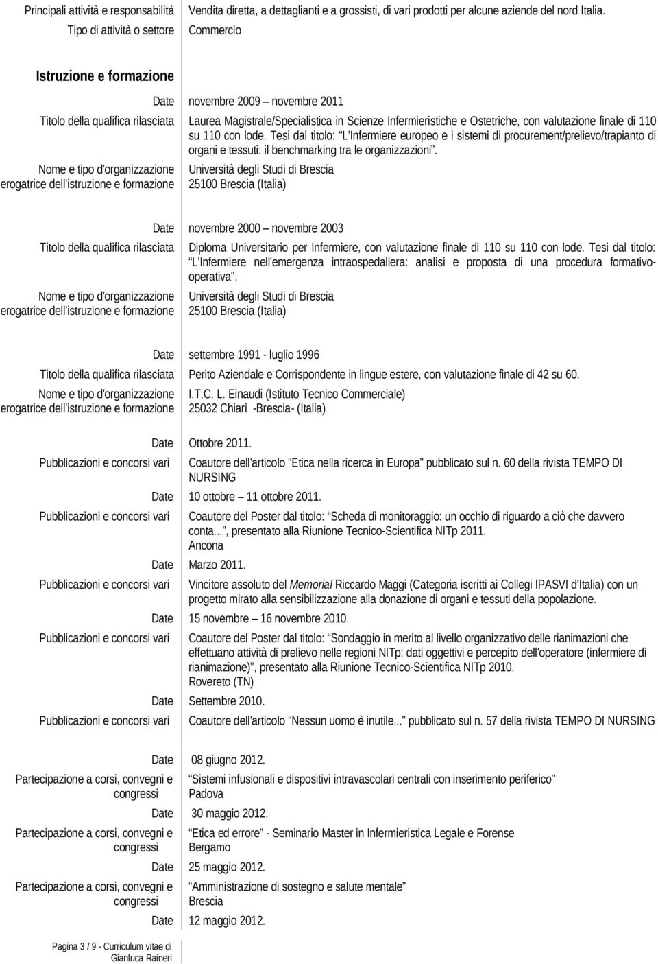 di 110 su 110 con lode. Tesi dal titolo: L'Infermiere europeo e i sistemi di procurement/prelievo/trapianto di organi e tessuti: il benchmarking tra le organizzazioni.