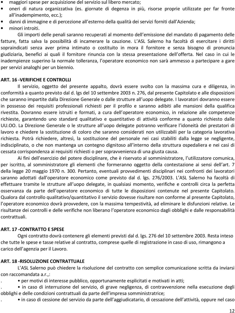 Gli importi delle penali saranno recuperati al momento dell emissione del mandato di pagamento delle fatture, fatta salva la possibilità di incamerare la cauzione.