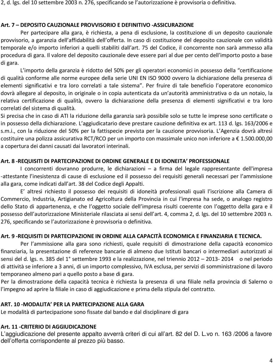 affidabilità dell offerta. In caso di costituzione del deposito cauzionale con validità temporale e/o importo inferiori a quelli stabiliti dall art.