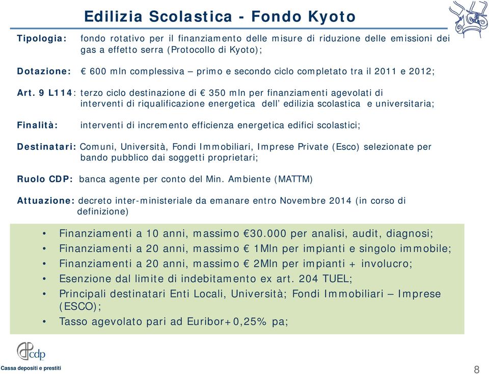 9 L114: terzo ciclo destinazione di 350 mln per finanziamenti agevolati di interventi di riqualificazione energetica dell edilizia scolastica e universitaria; Finalità: interventi di incremento