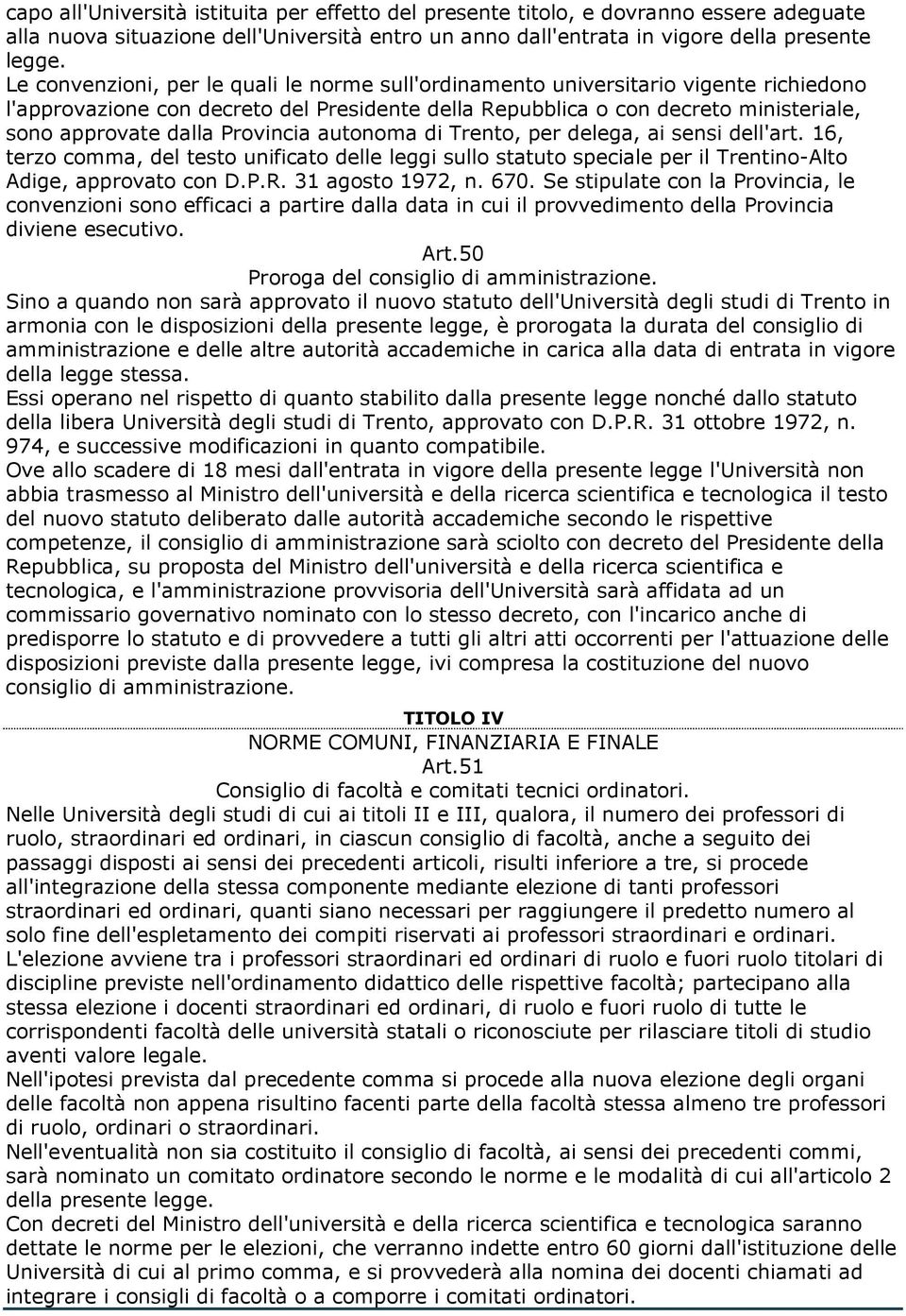 Provincia autonoma di Trento, per delega, ai sensi dell'art. 16, terzo comma, del testo unificato delle leggi sullo statuto speciale per il Trentino-Alto Adige, approvato con D.P.R. 31 agosto 1972, n.