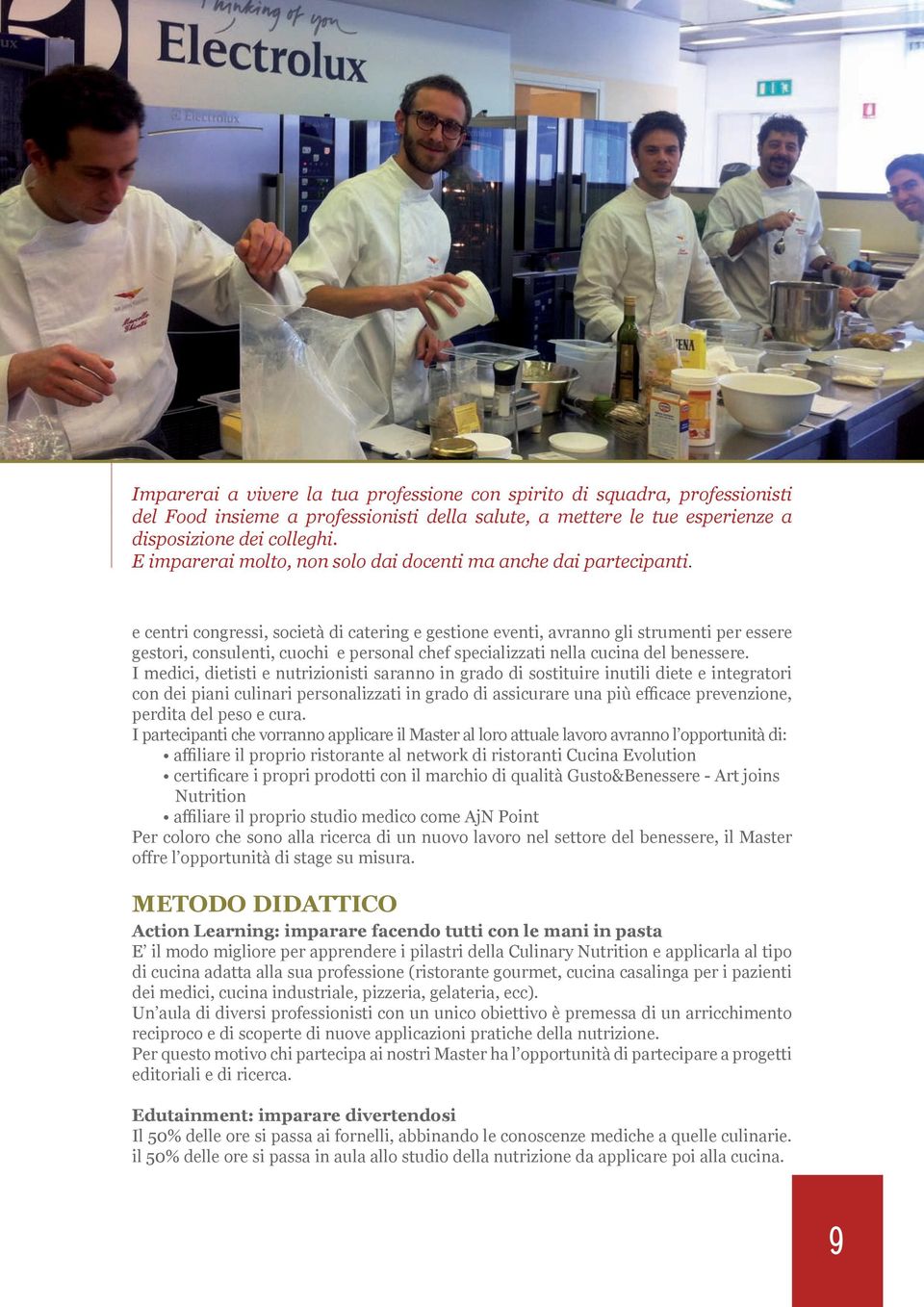 e centri congressi, società di catering e gestione eventi, avranno gli strumenti per essere gestori, consulenti, cuochi e personal chef specializzati nella cucina del benessere.