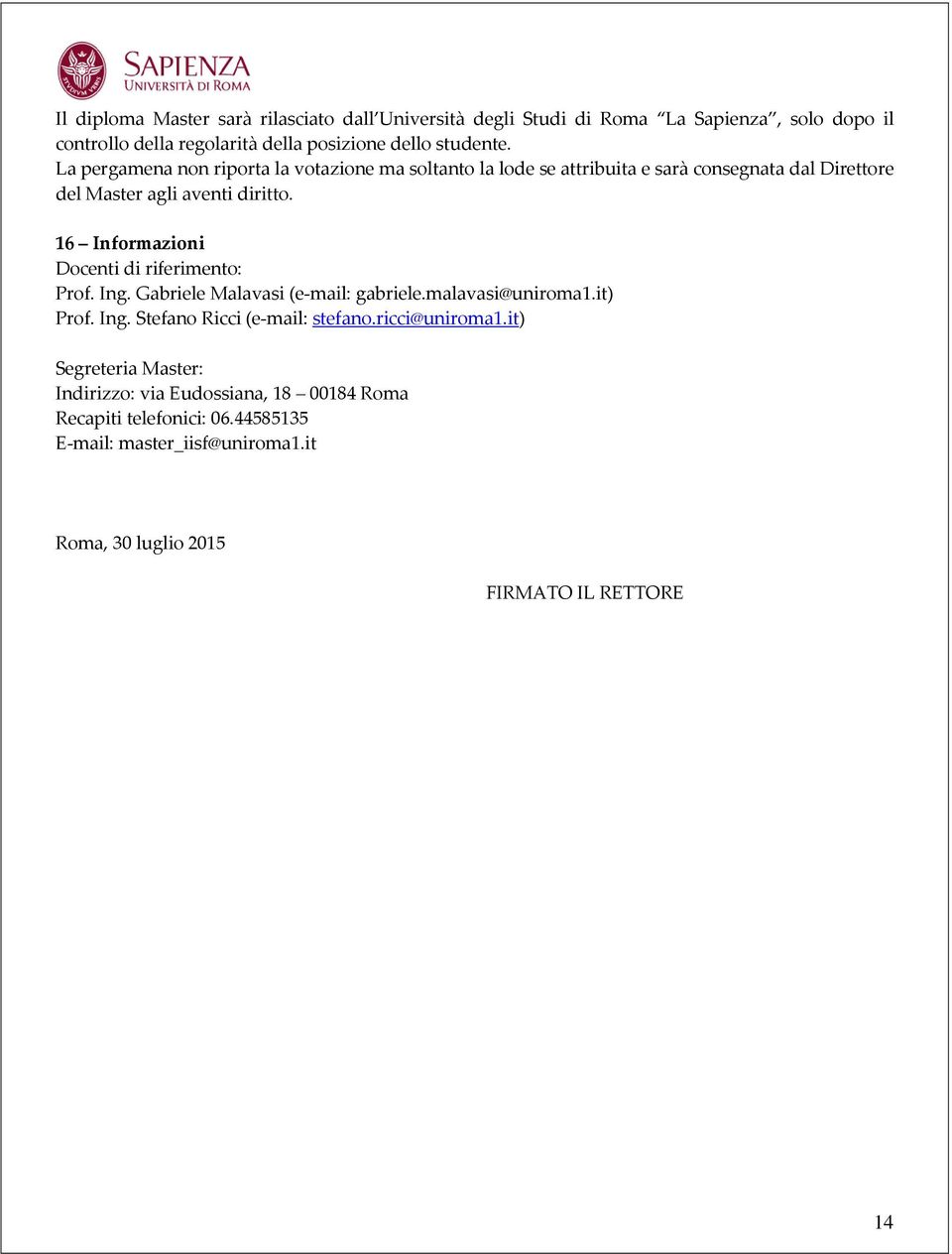 16 Informazioni Docenti di riferimento: Prof. Ing. Gabriele Malavasi (e-mail: gabriele.malavasi@uniroma1.it) Prof. Ing. Stefano Ricci (e-mail: stefano.