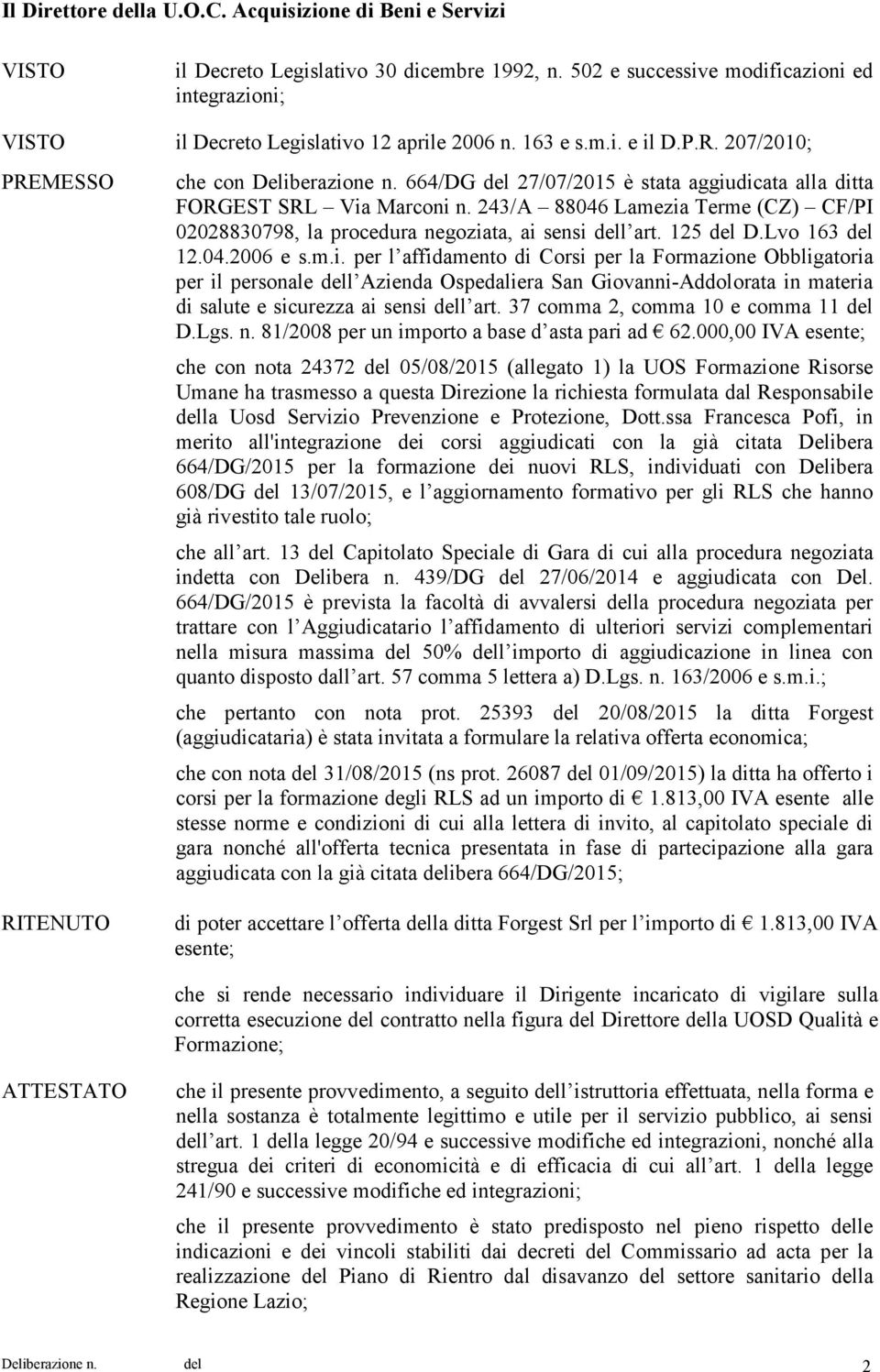 664/DG del 27/07/2015 è stata aggiudicata alla ditta FORGEST SRL Via Marconi n. 243/A 88046 Lamezia Terme (CZ) CF/PI 02028830798, la procedura negoziata, ai sensi dell art. 125 del D.Lvo 163 del 12.