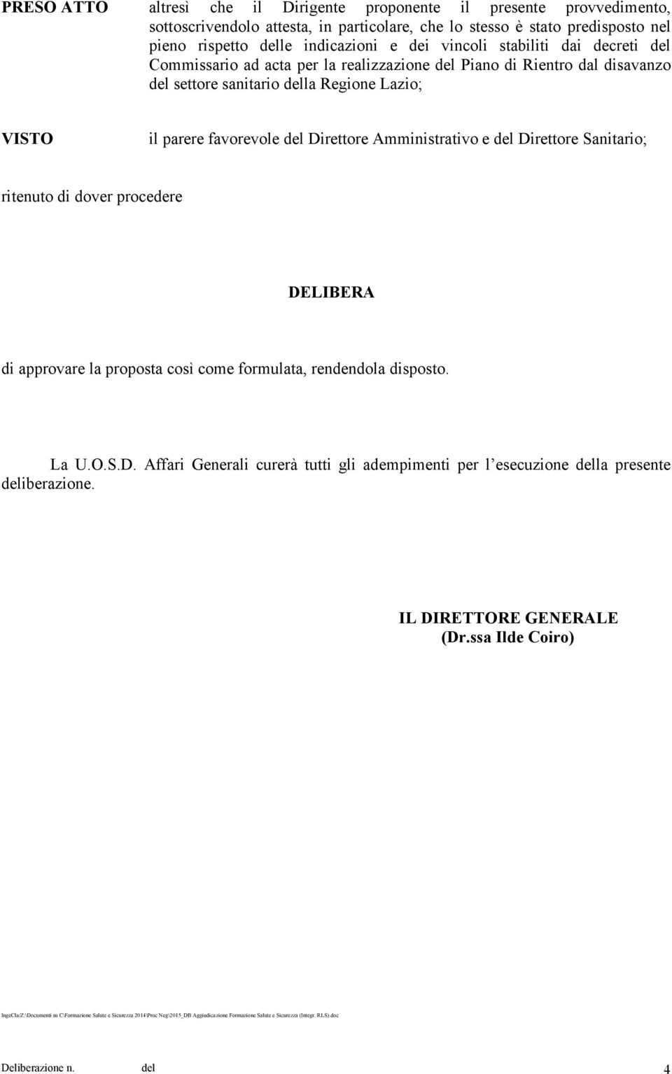 Amministrativo e del Direttore Sanitario; ritenuto di dover procedere DELIBERA di approvare la proposta così come formulata, rendendola disposto. La U.O.S.D. Affari Generali curerà tutti gli adempimenti per l esecuzione della presente deliberazione.